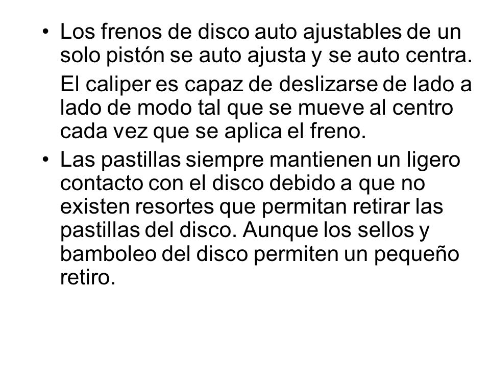 Los frenos de disco auto ajustables de un solo pistón se auto ajusta y se auto centra.