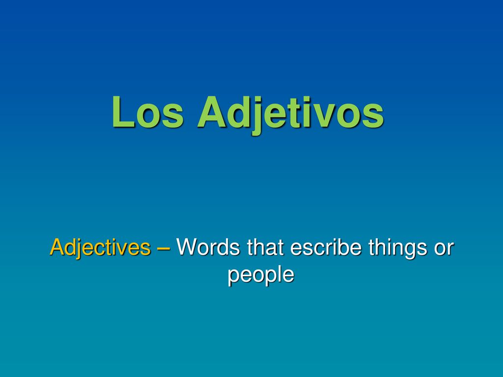 Adjectives – Words that escribe things or people