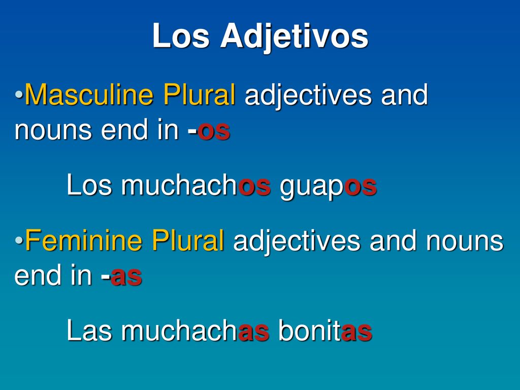 Los Adjetivos Masculine Plural adjectives and nouns end in -os