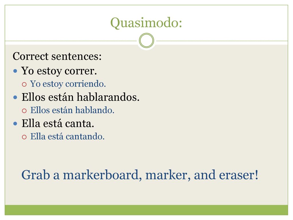 Quasimodo: Grab a markerboard, marker, and eraser! Correct sentences: