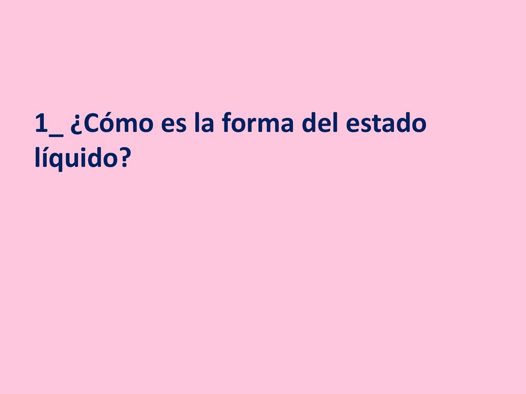 1_ ¿Cómo es la forma del estado líquido