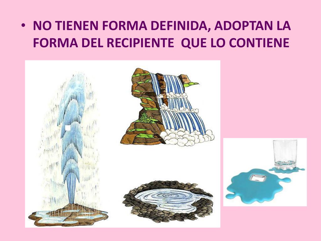 NO TIENEN FORMA DEFINIDA, ADOPTAN LA FORMA DEL RECIPIENTE QUE LO CONTIENE