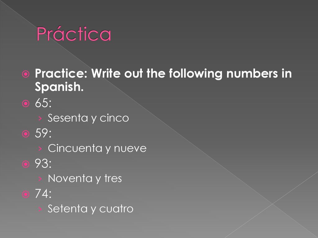 Práctica Practice: Write out the following numbers in Spanish. 65: 59: