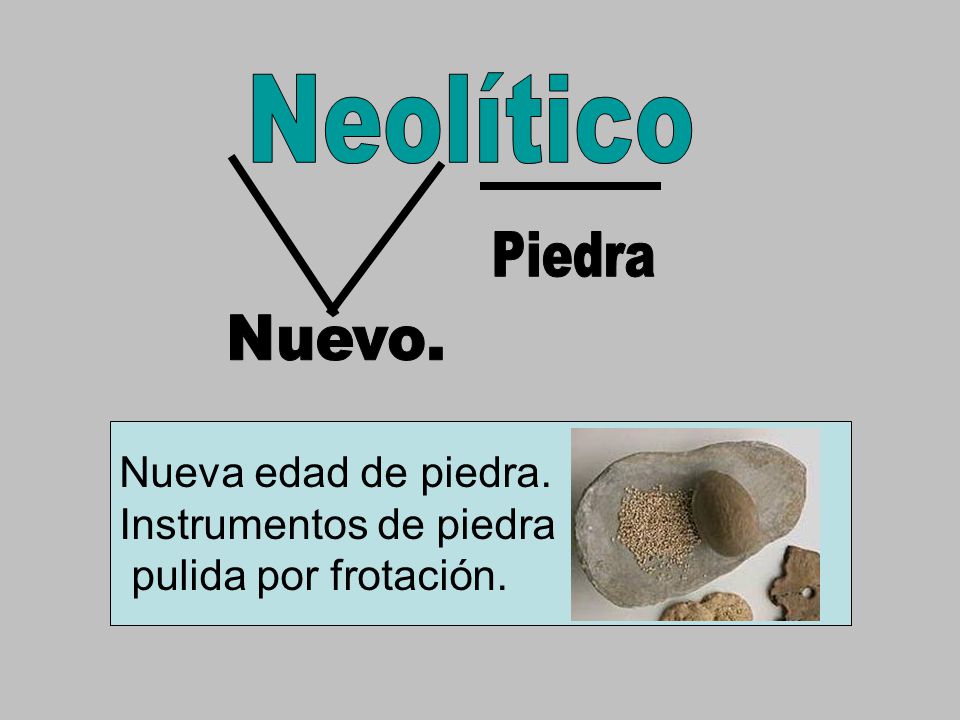 Neolítico Nueva edad de piedra. Instrumentos de piedra