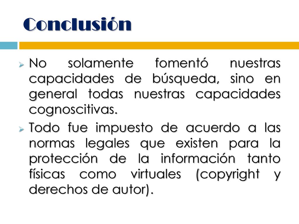 Conclusión No solamente fomentó nuestras capacidades de búsqueda, sino en general todas nuestras capacidades cognoscitivas.