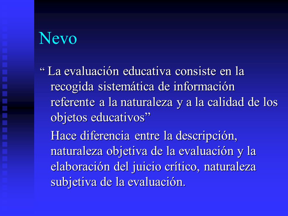Nevo La evaluación educativa consiste en la recogida sistemática de información referente a la naturaleza y a la calidad de los objetos educativos