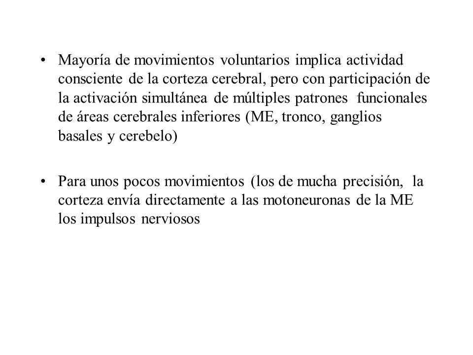 Mayoría de movimientos voluntarios implica actividad consciente de la corteza cerebral, pero con participación de la activación simultánea de múltiples patrones funcionales de áreas cerebrales inferiores (ME, tronco, ganglios basales y cerebelo)