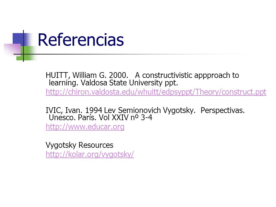 Referencias HUITT, William G A constructivistic appproach to learning. Valdosa State University ppt.
