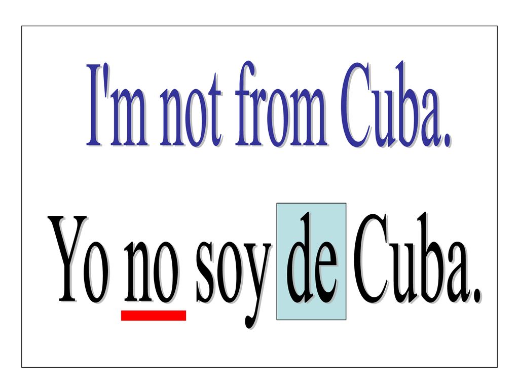 I m not from Cuba. Yo no soy de Cuba.