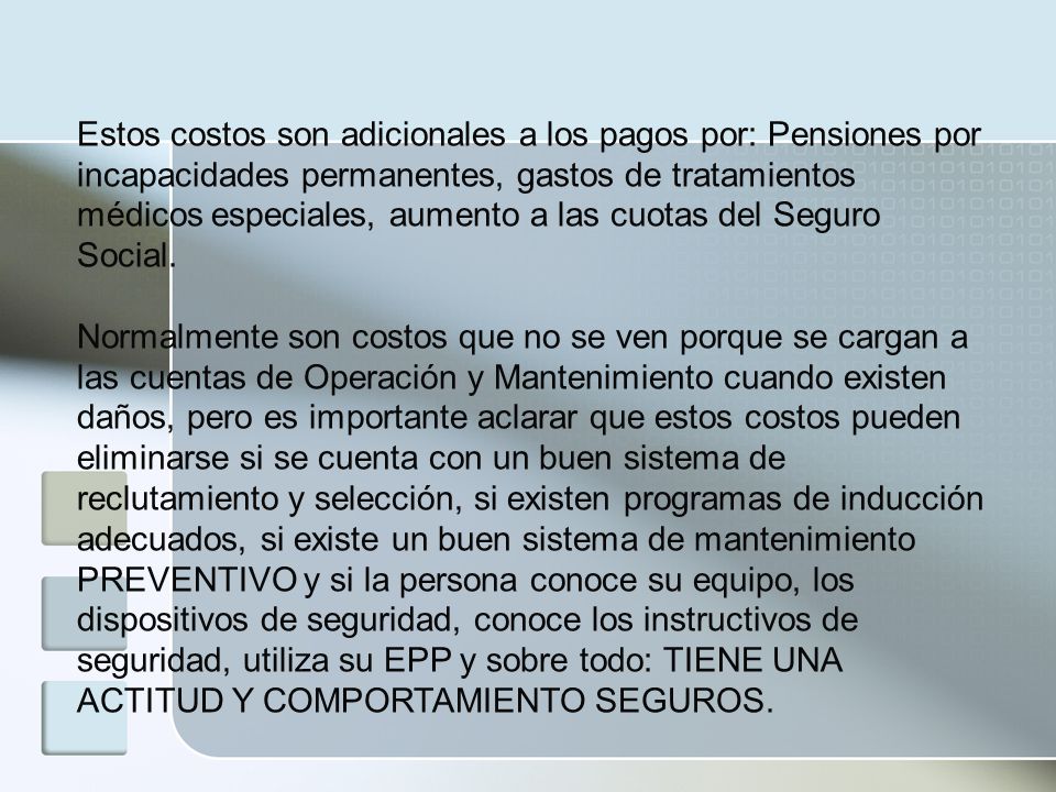 Estos costos son adicionales a los pagos por: Pensiones por incapacidades permanentes, gastos de tratamientos médicos especiales, aumento a las cuotas del Seguro Social.