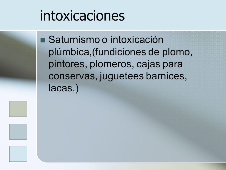 intoxicaciones Saturnismo o intoxicación plúmbica,(fundiciones de plomo, pintores, plomeros, cajas para conservas, juguetees barnices, lacas.)
