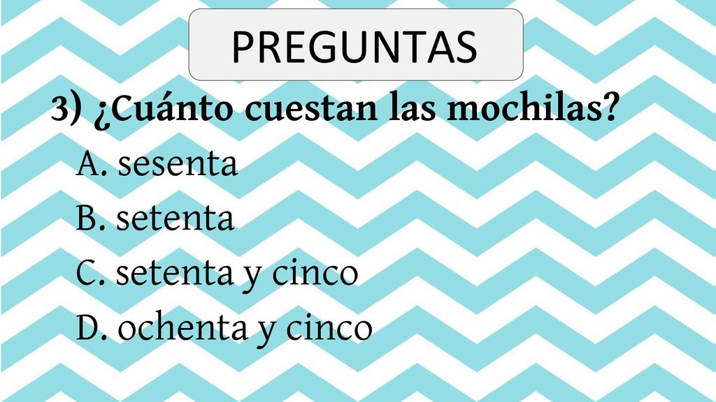 PREGUNTAS 3) ¿Cuánto cuestan las mochilas A. sesenta B. setenta