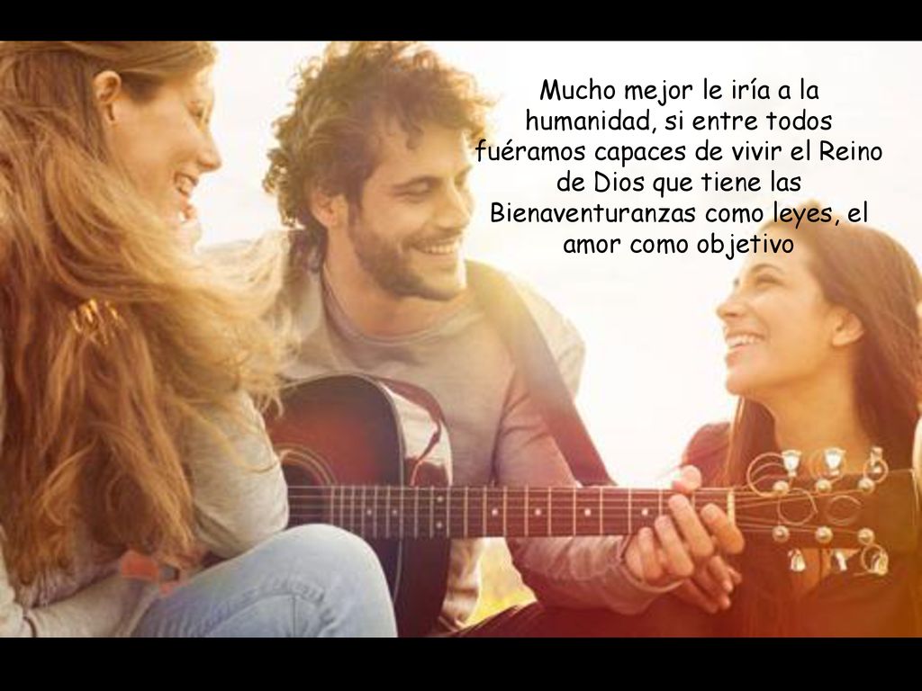 Mucho mejor le iría a la humanidad, si entre todos fuéramos capaces de vivir el Reino de Dios que tiene las Bienaventuranzas como leyes, el amor como objetivo