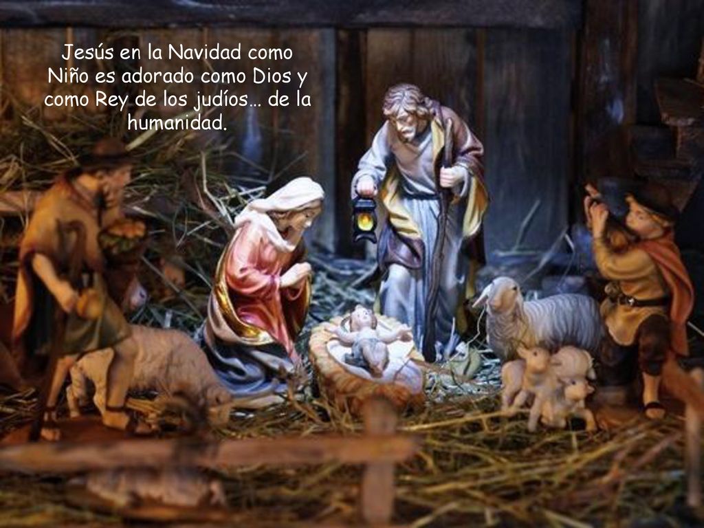 Jesús en la Navidad como Niño es adorado como Dios y como Rey de los judíos… de la humanidad.
