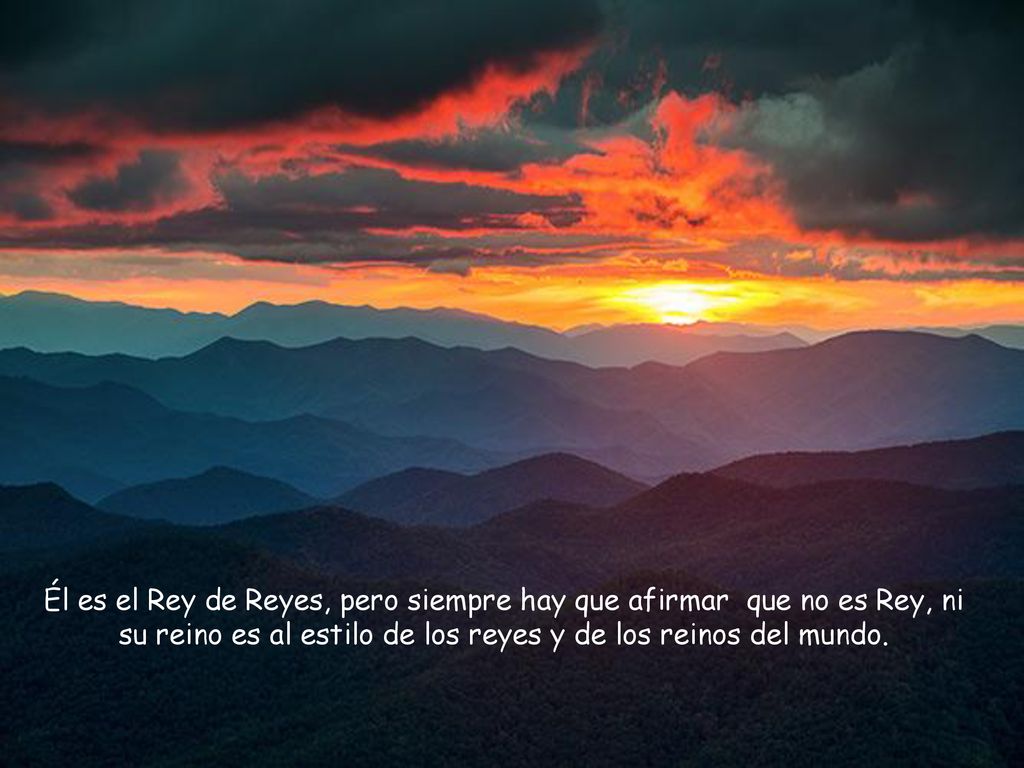 Él es el Rey de Reyes, pero siempre hay que afirmar que no es Rey, ni su reino es al estilo de los reyes y de los reinos del mundo.