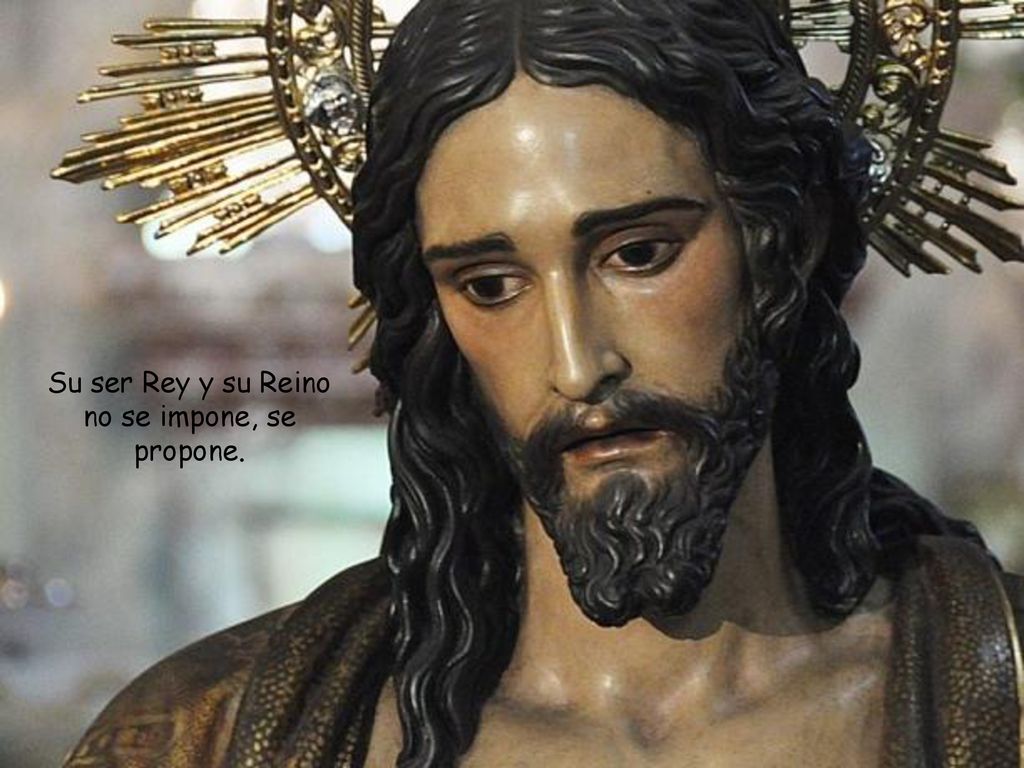 Su ser Rey y su Reino no se impone, se propone.