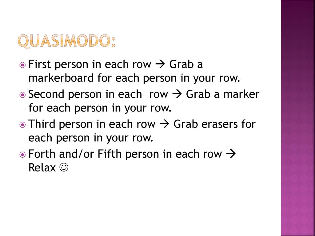 Quasimodo: First person in each row  Grab a markerboard for each person in your row.