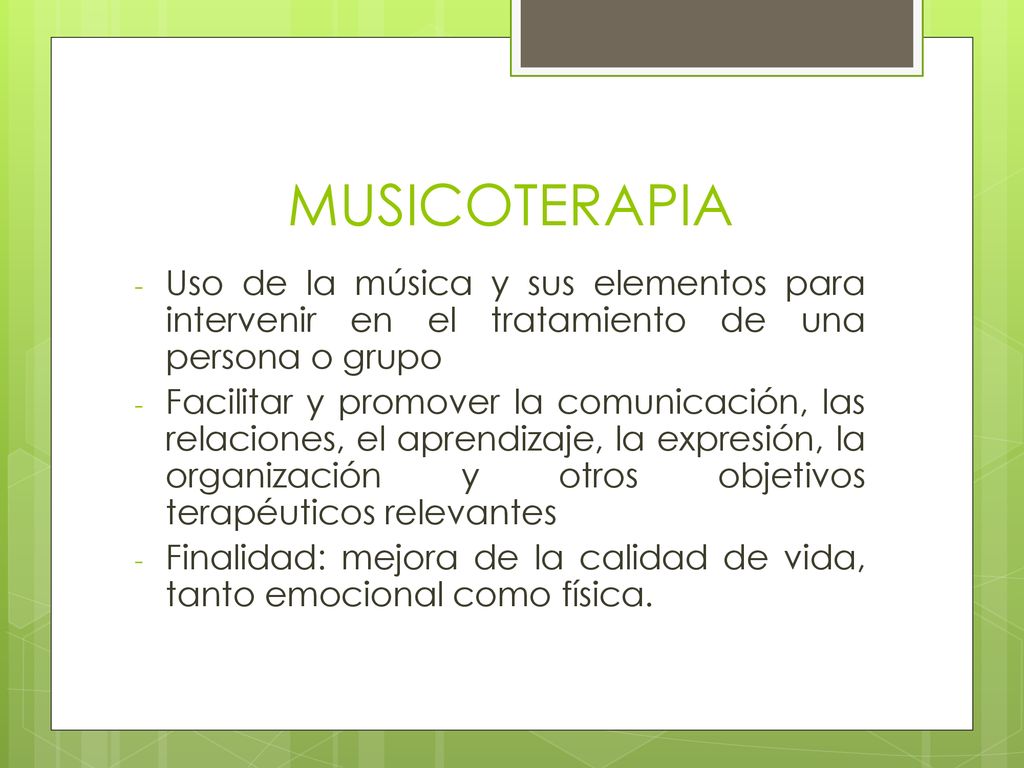 MUSICOTERAPIA Uso de la música y sus elementos para intervenir en el tratamiento de una persona o grupo.