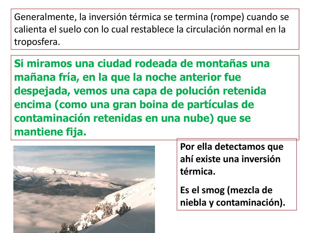 Generalmente, la inversión térmica se termina (rompe) cuando se calienta el suelo con lo cual restablece la circulación normal en la troposfera.