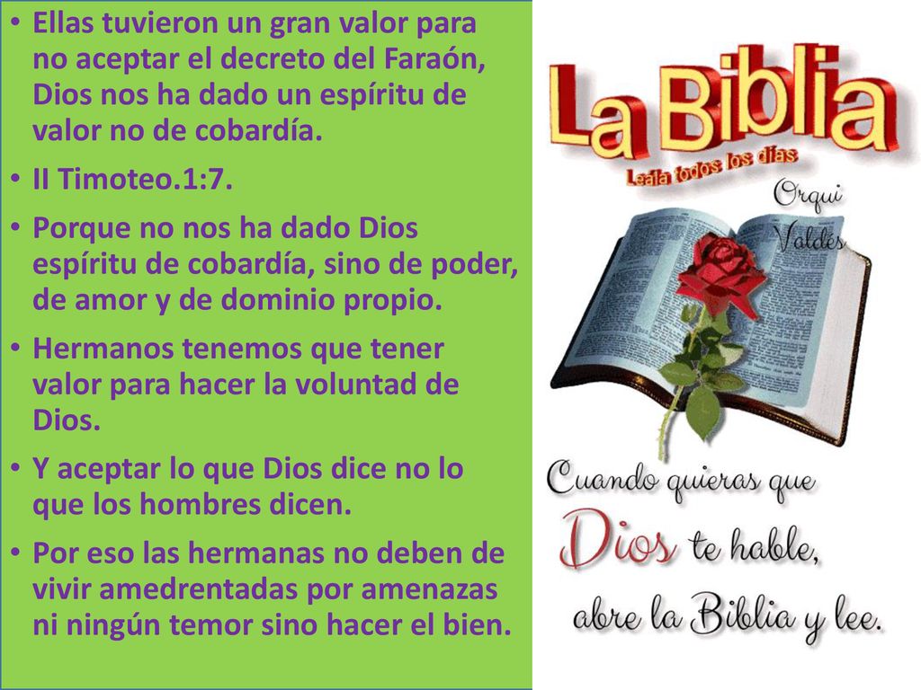 Ellas tuvieron un gran valor para no aceptar el decreto del Faraón, Dios nos ha dado un espíritu de valor no de cobardía.