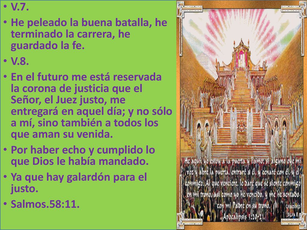 V.7. He peleado la buena batalla, he terminado la carrera, he guardado la fe. V.8.