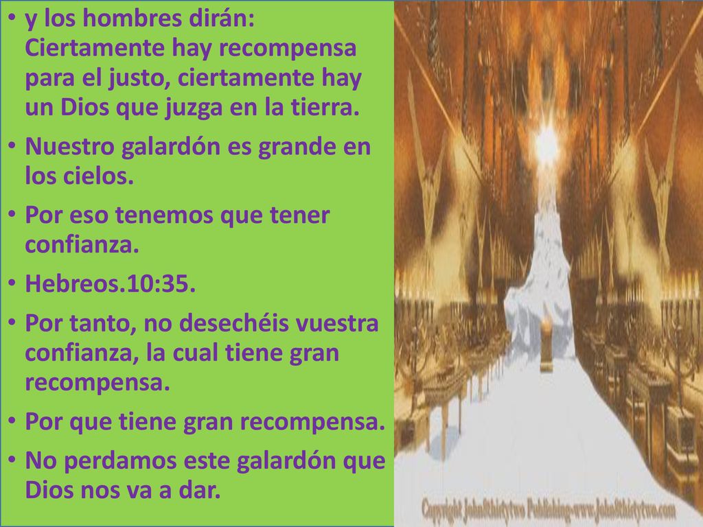 y los hombres dirán: Ciertamente hay recompensa para el justo, ciertamente hay un Dios que juzga en la tierra.