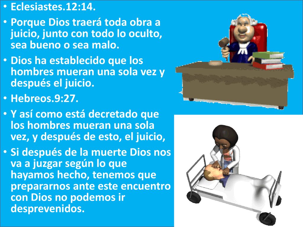 Eclesiastes.12:14. Porque Dios traerá toda obra a juicio, junto con todo lo oculto, sea bueno o sea malo.
