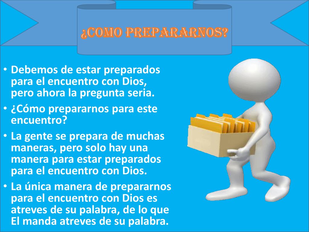 ¿COMO PREPARARNOS Debemos de estar preparados para el encuentro con Dios, pero ahora la pregunta seria.