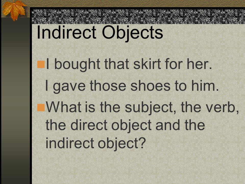 Indirect Objects I bought that skirt for her.