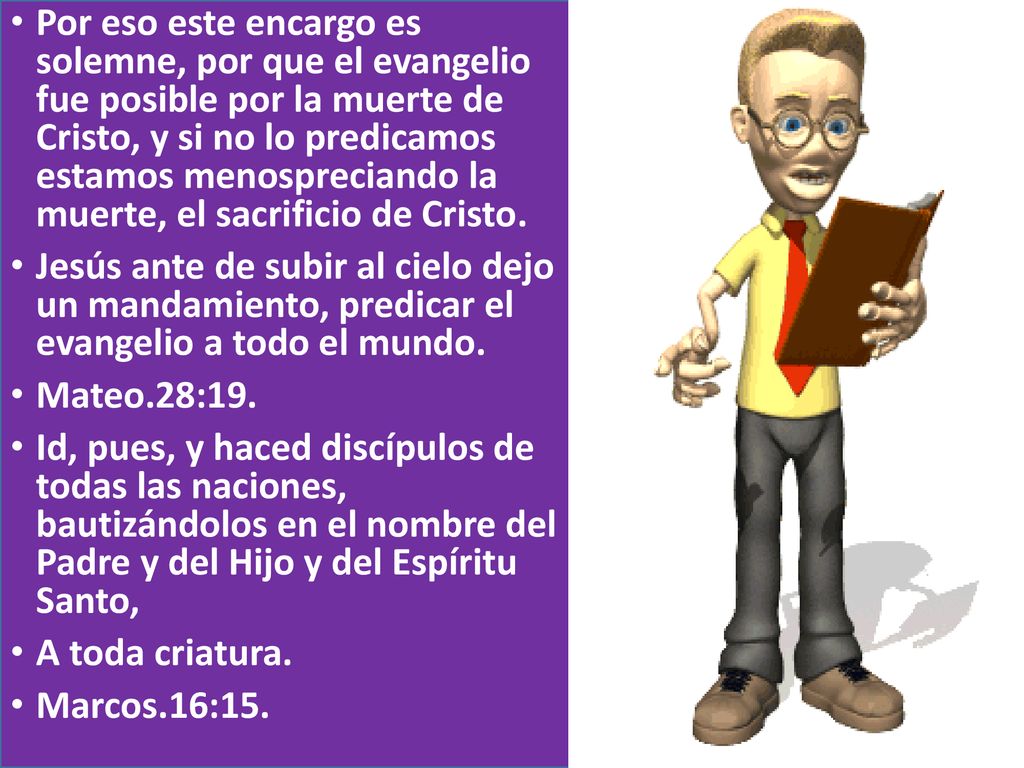 Por eso este encargo es solemne, por que el evangelio fue posible por la muerte de Cristo, y si no lo predicamos estamos menospreciando la muerte, el sacrificio de Cristo.