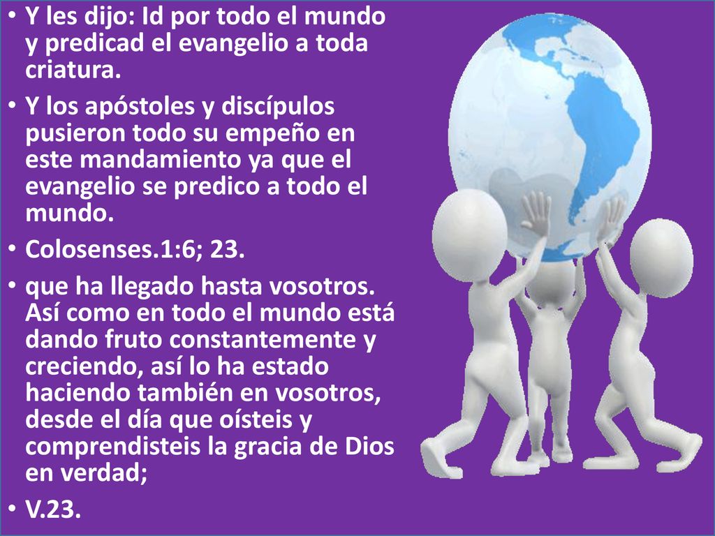 Y les dijo: Id por todo el mundo y predicad el evangelio a toda criatura.