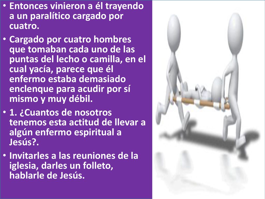 Entonces vinieron a él trayendo a un paralítico cargado por cuatro.