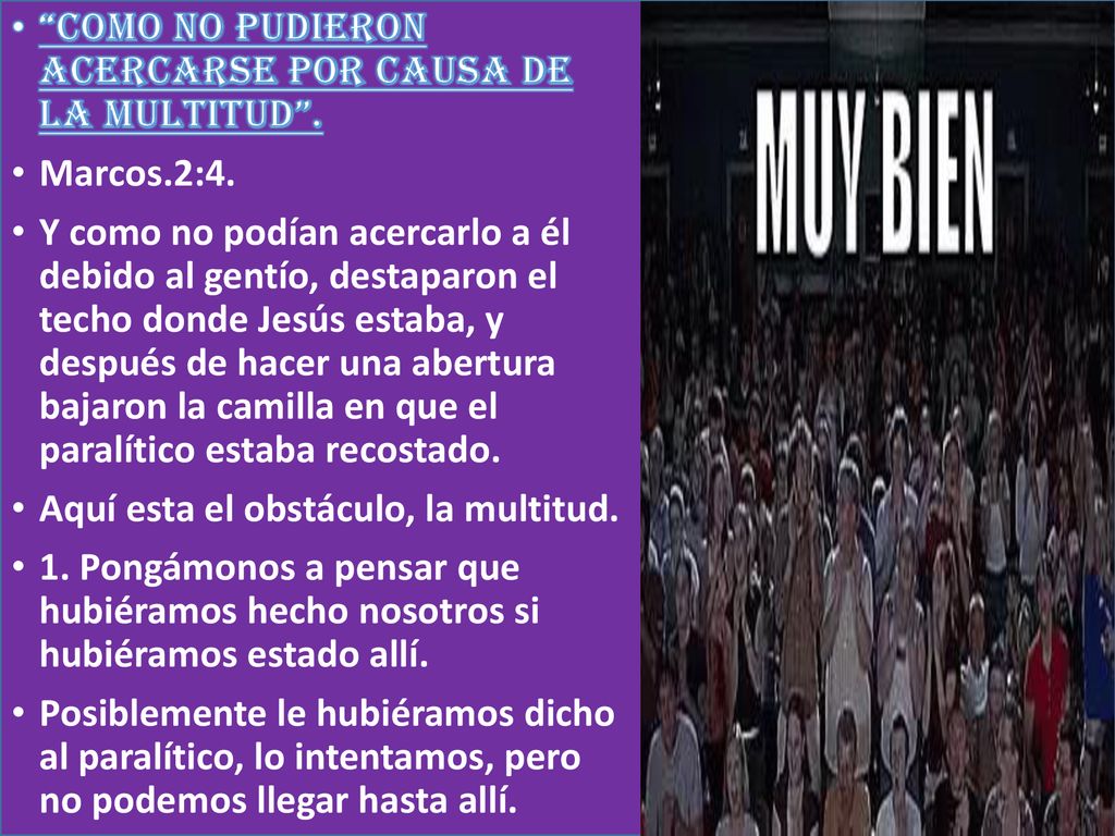 COMO NO PUDIERON ACERCARSE POR CAUSA DE LA MULTITUD .
