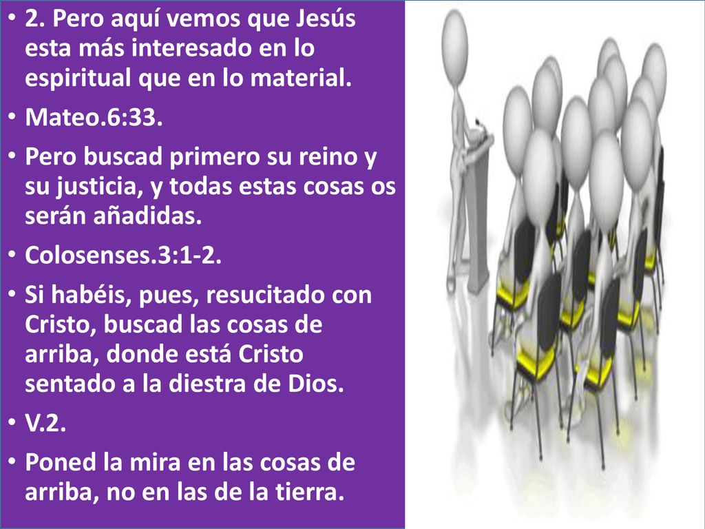 2. Pero aquí vemos que Jesús esta más interesado en lo espiritual que en lo material.