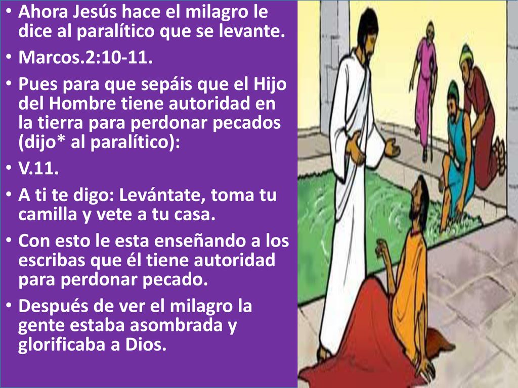 Ahora Jesús hace el milagro le dice al paralítico que se levante.