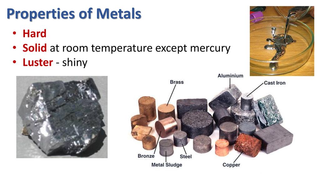 Properties of Metals Hard Solid at room temperature except mercury