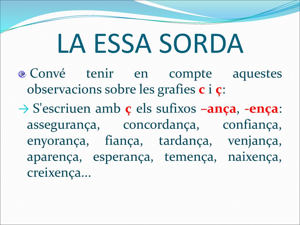 LA ESSA SORDA Convé tenir en compte aquestes observacions sobre les grafies c i ç: