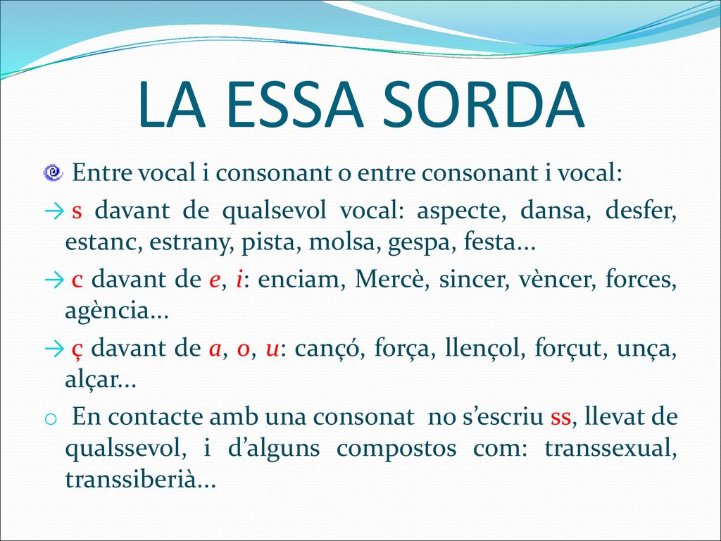 LA ESSA SORDA Entre vocal i consonant o entre consonant i vocal: