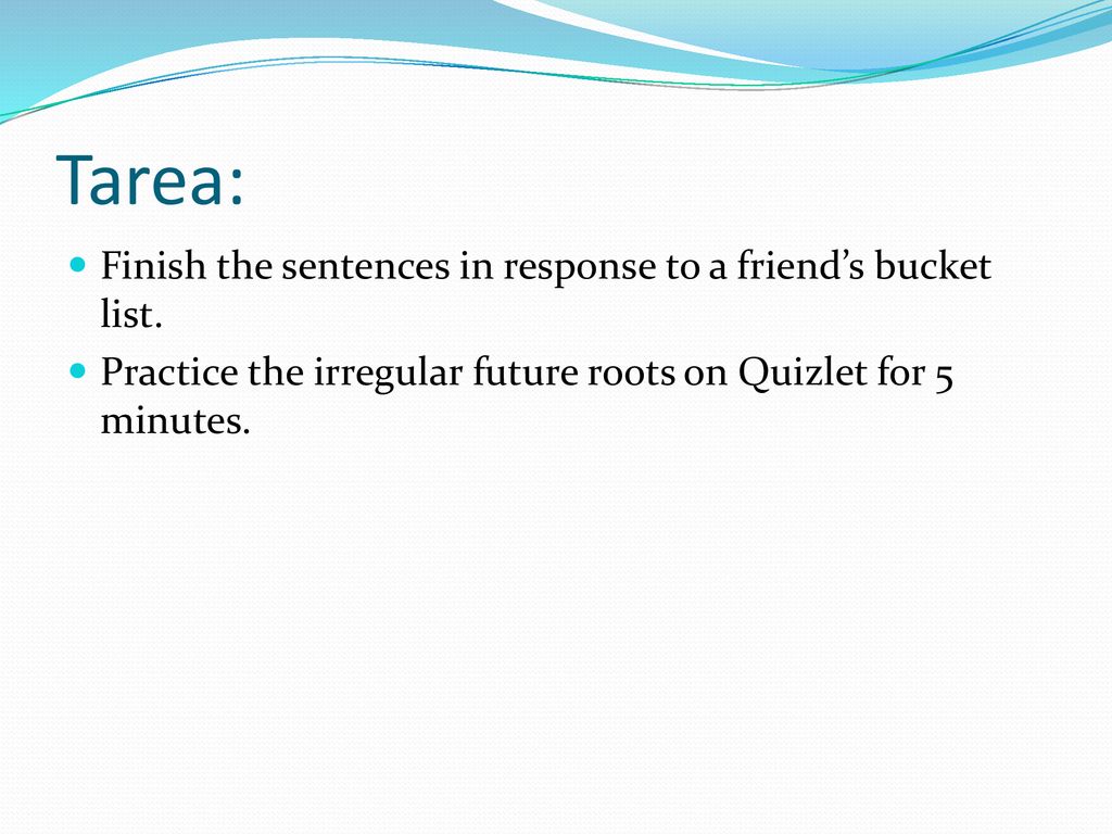 Tarea: Finish the sentences in response to a friend’s bucket list.