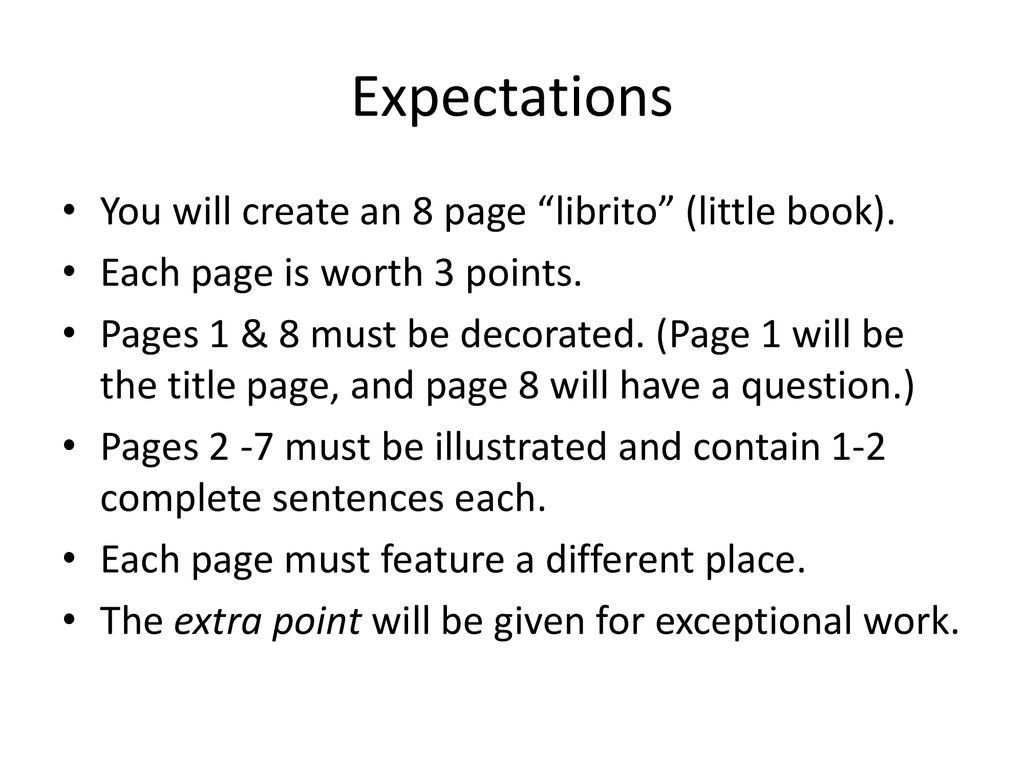 Expectations You will create an 8 page librito (little book).