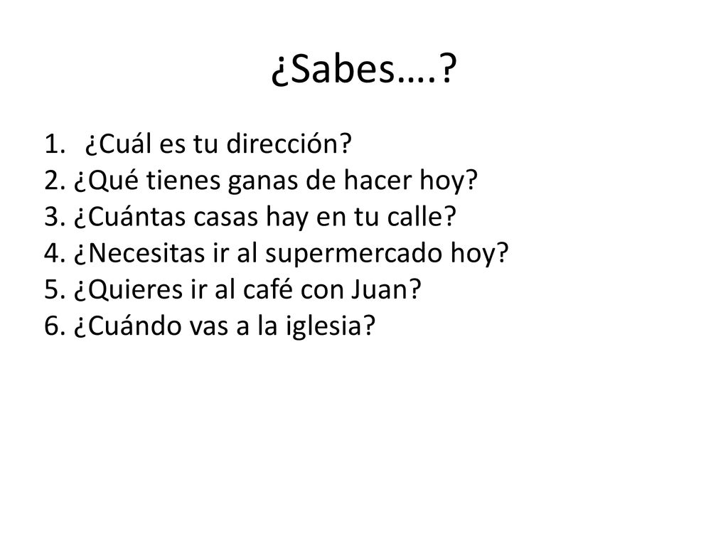 ¿Sabes…. ¿Cuál es tu dirección 2. ¿Qué tienes ganas de hacer hoy