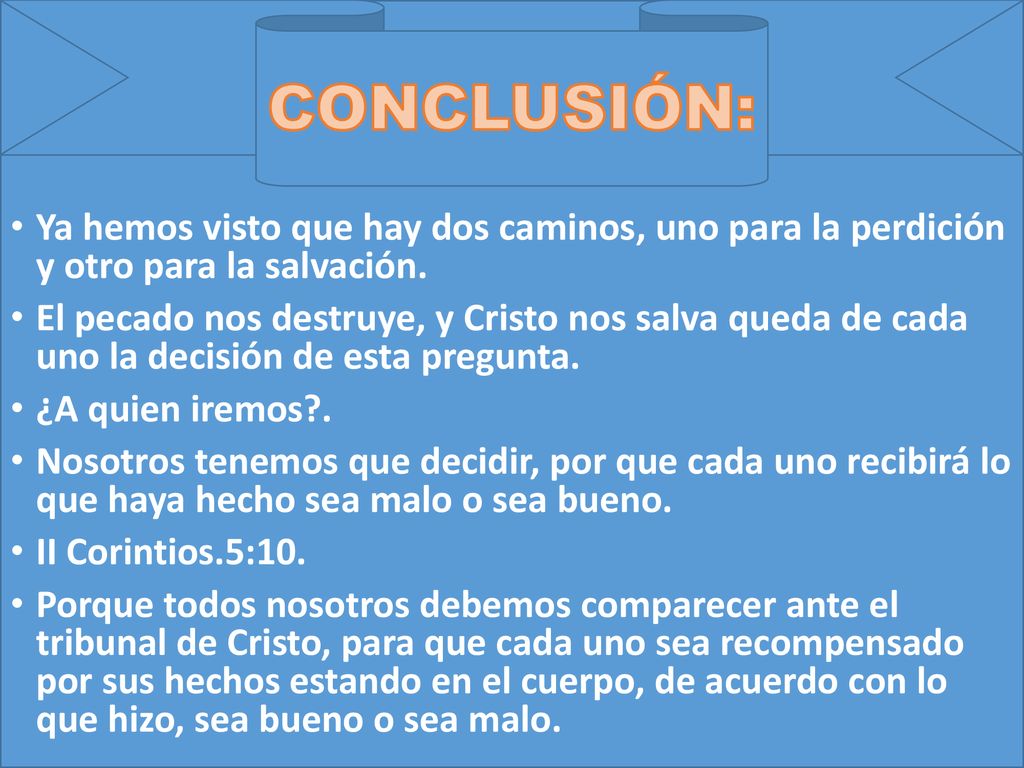 CONCLUSIÓN: Ya hemos visto que hay dos caminos, uno para la perdición y otro para la salvación.
