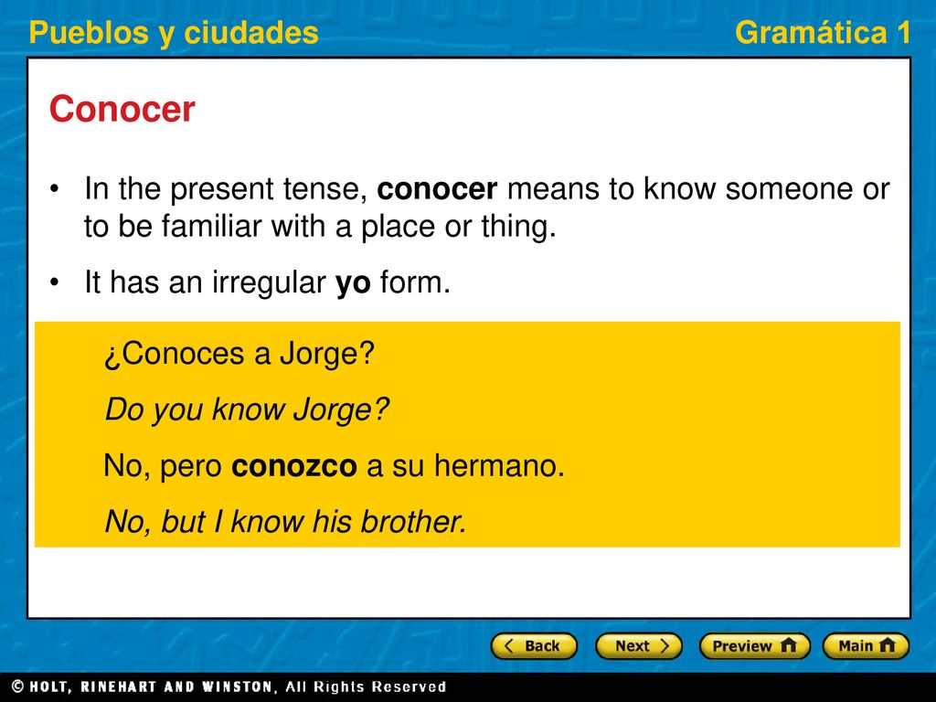 Conocer In the present tense, conocer means to know someone or to be familiar with a place or thing.