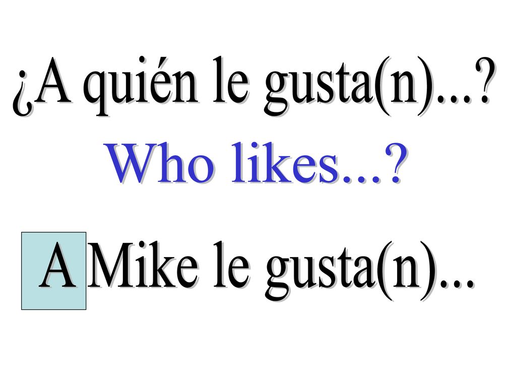 ¿A quién le gusta(n)... Who likes... A Mike le gusta(n)...