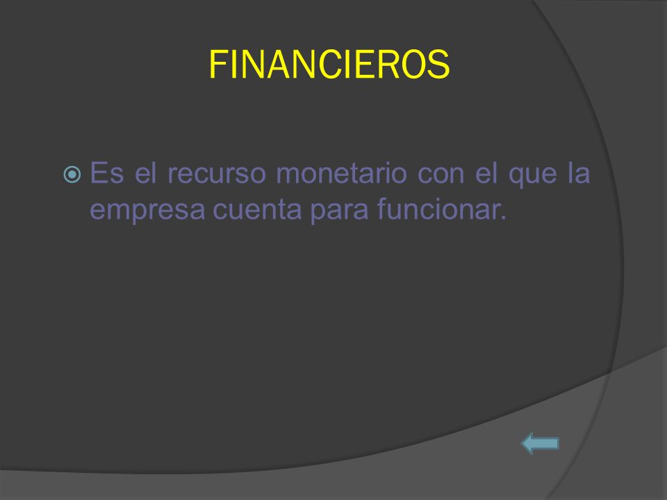 FINANCIEROS Es el recurso monetario con el que la empresa cuenta para funcionar.