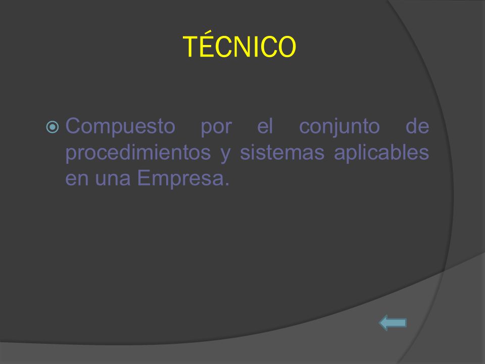 TÉCNICO Compuesto por el conjunto de procedimientos y sistemas aplicables en una Empresa.