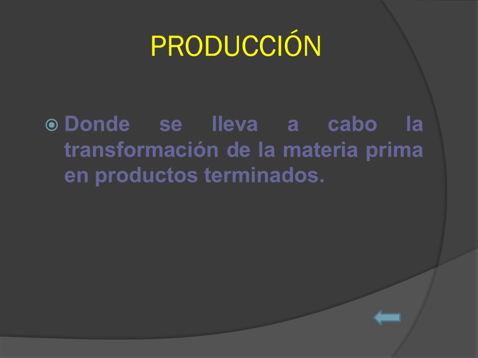 PRODUCCIÓN Donde se lleva a cabo la transformación de la materia prima en productos terminados.