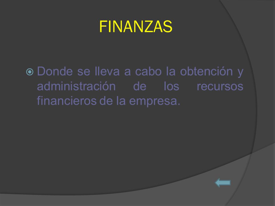 FINANZAS Donde se lleva a cabo la obtención y administración de los recursos financieros de la empresa.