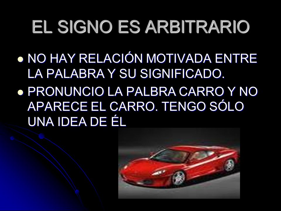 EL SIGNO ES ARBITRARIO NO HAY RELACIÓN MOTIVADA ENTRE LA PALABRA Y SU SIGNIFICADO.