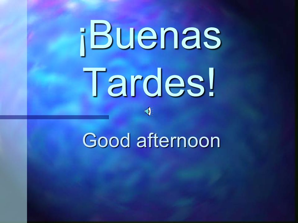 ¡Buenas Tardes! Good afternoon